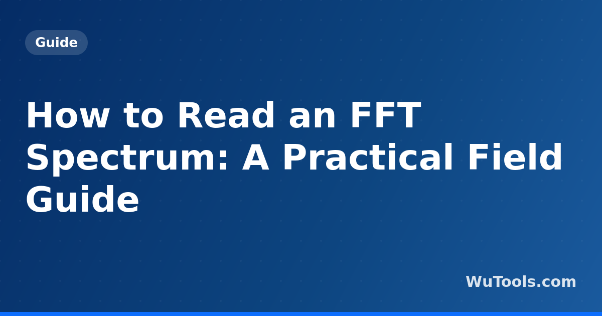 How to Read an FFT Spectrum: A Practical Field Guide - WuTools